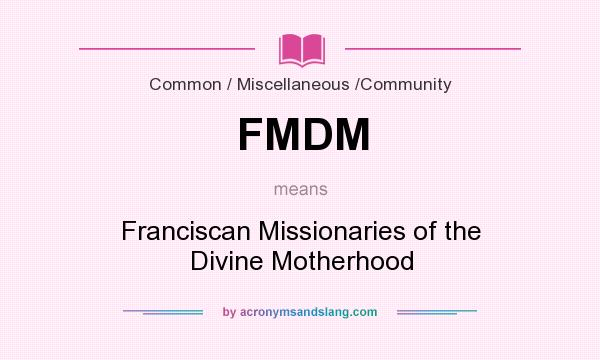 What does FMDM mean? It stands for Franciscan Missionaries of the Divine Motherhood