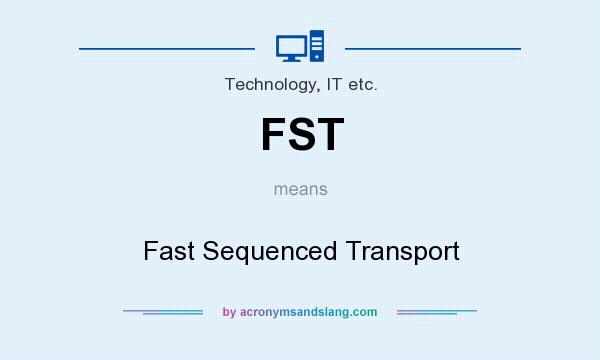 What does FST mean? It stands for Fast Sequenced Transport