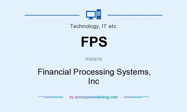 What does FPS mean? It stands for Financial Processing Systems, Inc