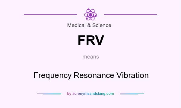 What does FRV mean? It stands for Frequency Resonance Vibration