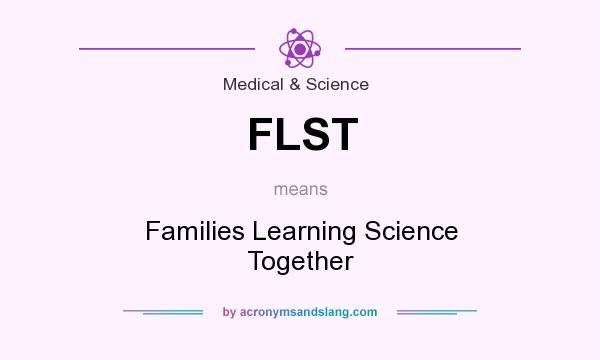 What does FLST mean? It stands for Families Learning Science Together