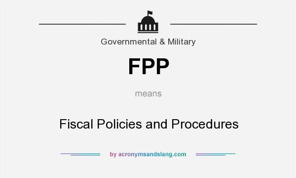 What does FPP mean? It stands for Fiscal Policies and Procedures