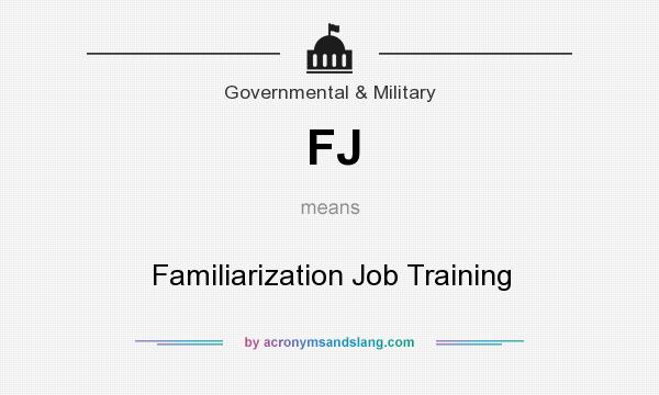 What does FJ mean? It stands for Familiarization Job Training