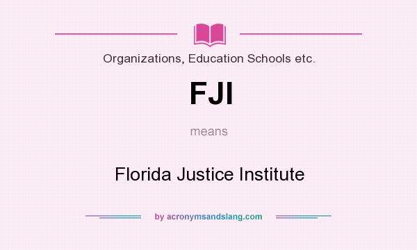 What does FJI mean? It stands for Florida Justice Institute