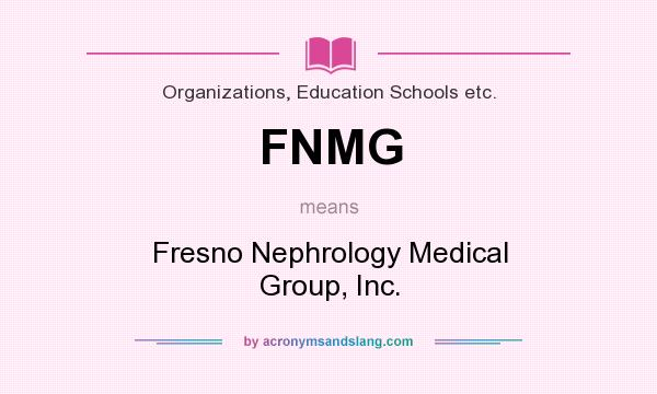 What does FNMG mean? It stands for Fresno Nephrology Medical Group, Inc.
