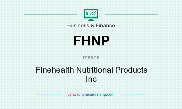 What does FHNP mean? It stands for Finehealth Nutritional Products Inc