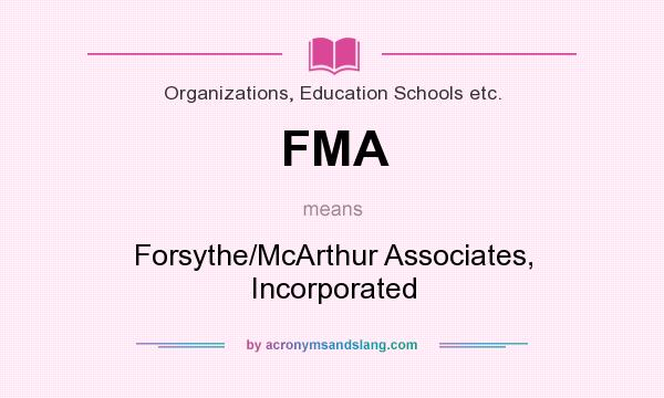 What does FMA mean? It stands for Forsythe/McArthur Associates, Incorporated