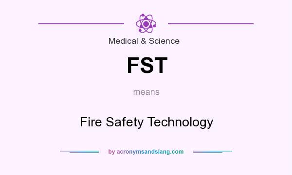 What does FST mean? It stands for Fire Safety Technology