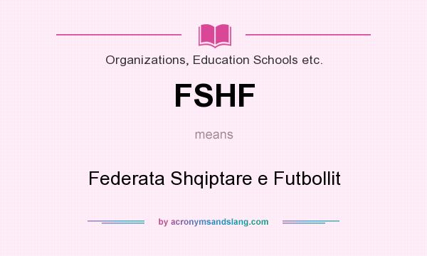 What does FSHF mean? It stands for Federata Shqiptare e Futbollit