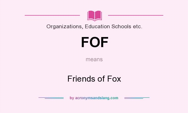 What does FOF mean? It stands for Friends of Fox