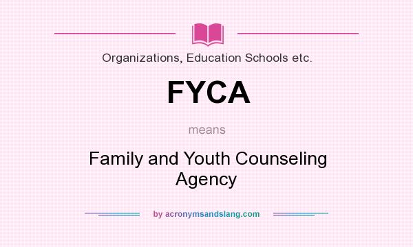 What does FYCA mean? It stands for Family and Youth Counseling Agency