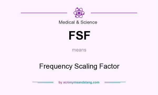 What does FSF mean? It stands for Frequency Scaling Factor