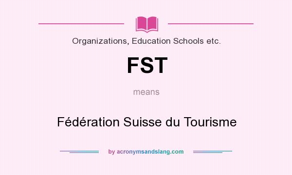 What does FST mean? It stands for Fédération Suisse du Tourisme