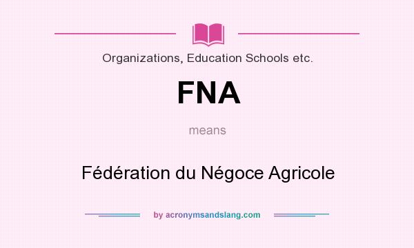 What does FNA mean? It stands for Fédération du Négoce Agricole