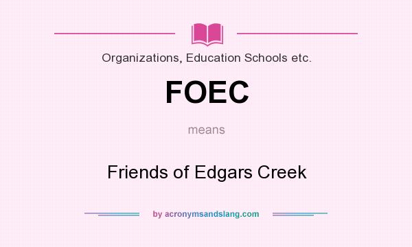What does FOEC mean? It stands for Friends of Edgars Creek