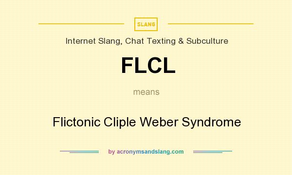 What does FLCL mean? It stands for Flictonic Cliple Weber Syndrome