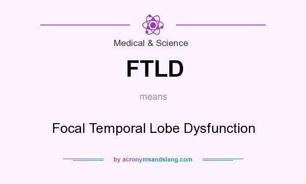 What does FTLD mean? It stands for Focal Temporal Lobe Dysfunction