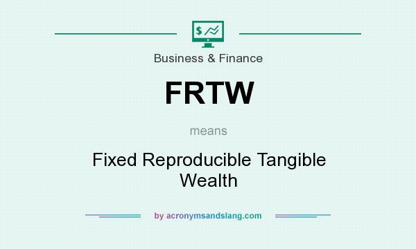 What does FRTW mean? It stands for Fixed Reproducible Tangible Wealth