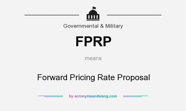 What does FPRP mean? It stands for Forward Pricing Rate Proposal