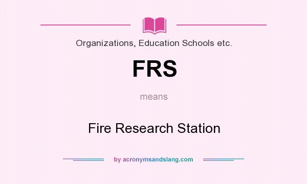 What does FRS mean? It stands for Fire Research Station
