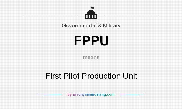 What does FPPU mean? It stands for First Pilot Production Unit