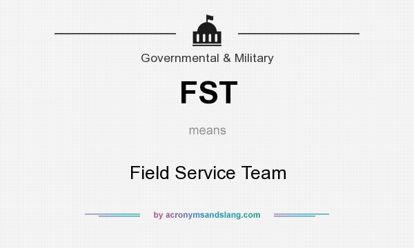 What does FST mean? It stands for Field Service Team