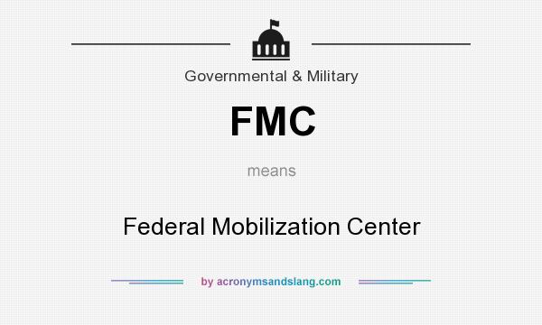 What does FMC mean? It stands for Federal Mobilization Center