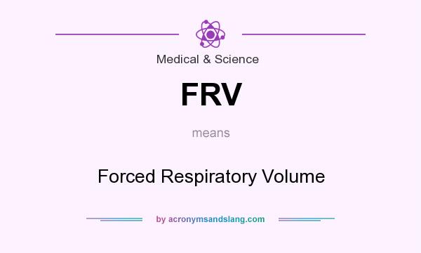 What does FRV mean? It stands for Forced Respiratory Volume