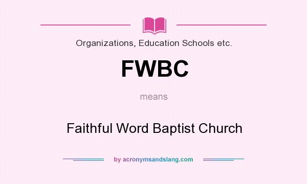 What does FWBC mean? It stands for Faithful Word Baptist Church