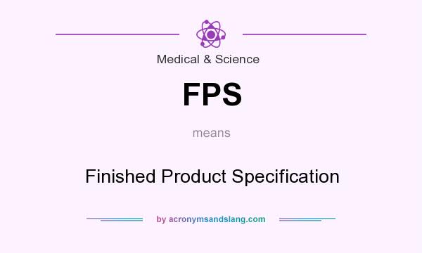 What does FPS mean? It stands for Finished Product Specification