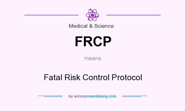 What does FRCP mean? It stands for Fatal Risk Control Protocol