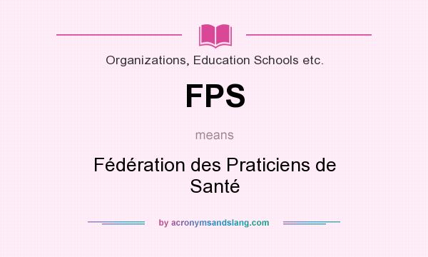 What does FPS mean? It stands for Fédération des Praticiens de Santé