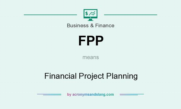 What does FPP mean? It stands for Financial Project Planning