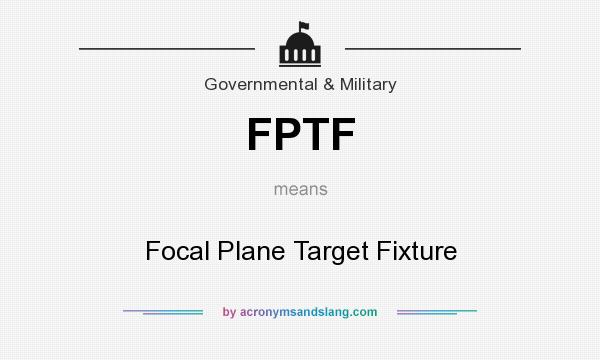 What does FPTF mean? It stands for Focal Plane Target Fixture