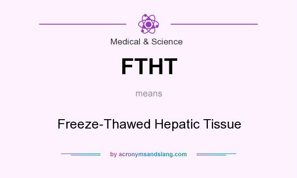 What does FTHT mean? It stands for Freeze-Thawed Hepatic Tissue