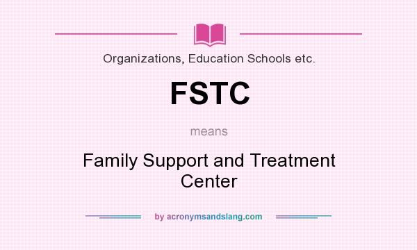 What does FSTC mean? It stands for Family Support and Treatment Center