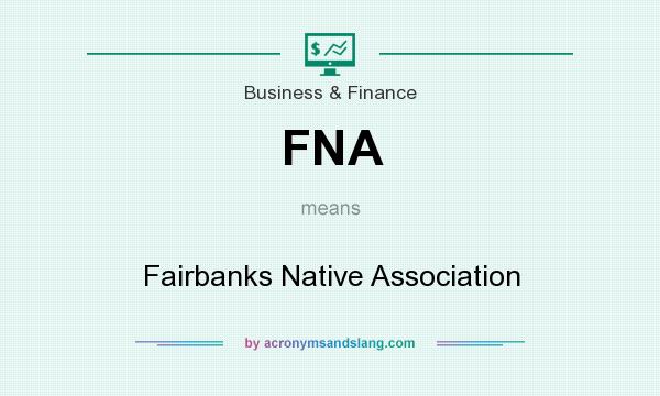 What does FNA mean? It stands for Fairbanks Native Association