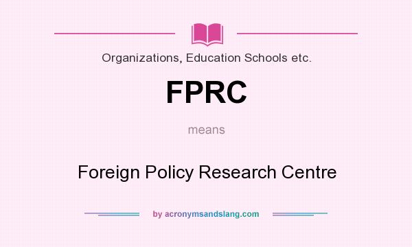 What does FPRC mean? It stands for Foreign Policy Research Centre