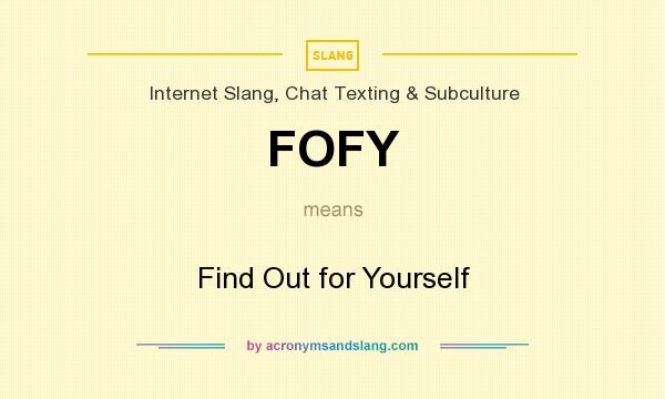 What does FOFY mean? It stands for Find Out for Yourself