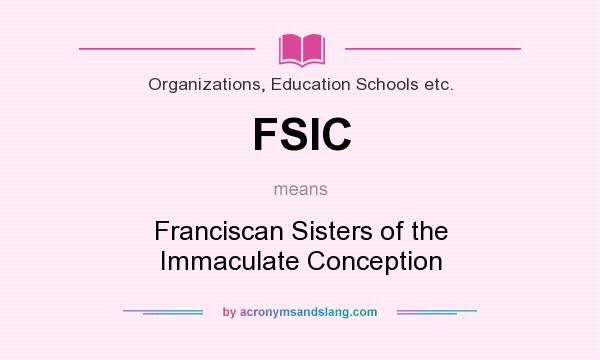 What does FSIC mean? It stands for Franciscan Sisters of the Immaculate Conception
