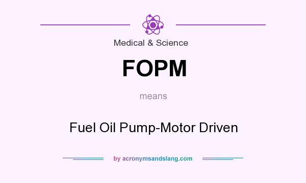 What does FOPM mean? It stands for Fuel Oil Pump-Motor Driven