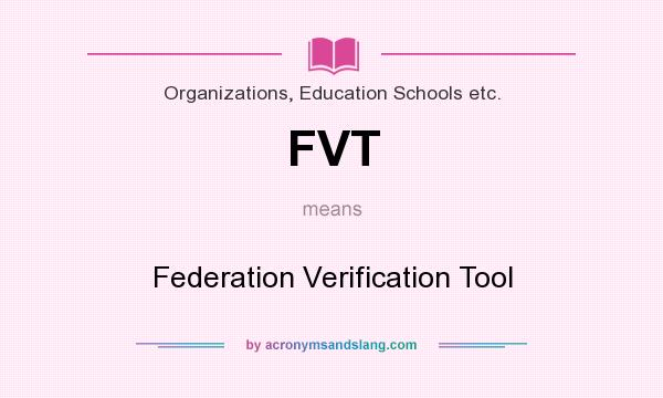 What does FVT mean? It stands for Federation Verification Tool