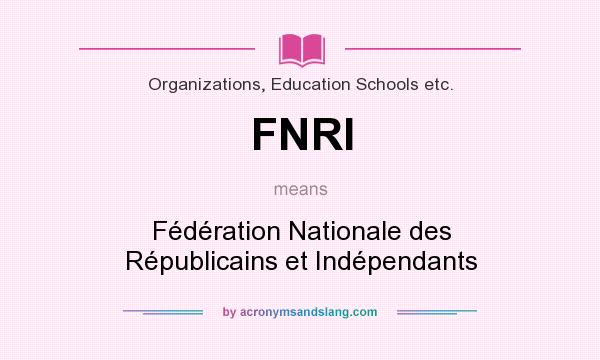 What does FNRI mean? It stands for Fédération Nationale des Républicains et Indépendants