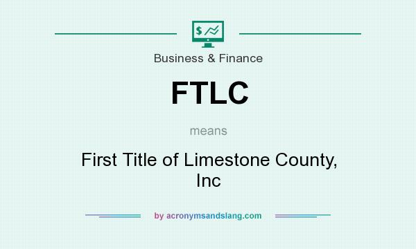 What does FTLC mean? It stands for First Title of Limestone County, Inc