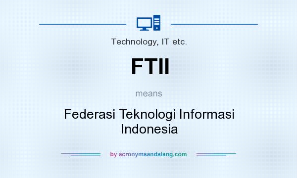 What does FTII mean? It stands for Federasi Teknologi Informasi Indonesia