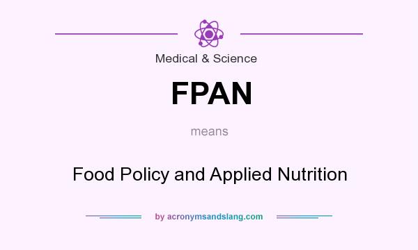What does FPAN mean? It stands for Food Policy and Applied Nutrition