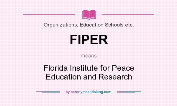 What does FIPER mean? It stands for Florida Institute for Peace Education and Research