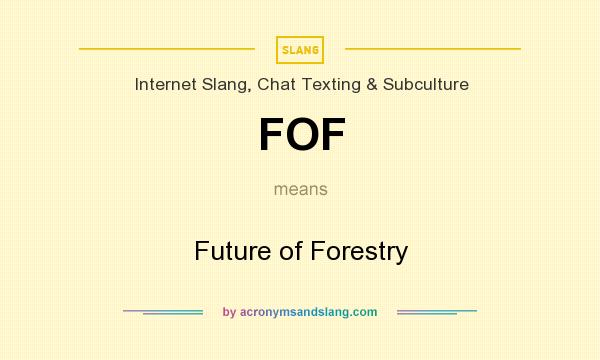 What does FOF mean? It stands for Future of Forestry