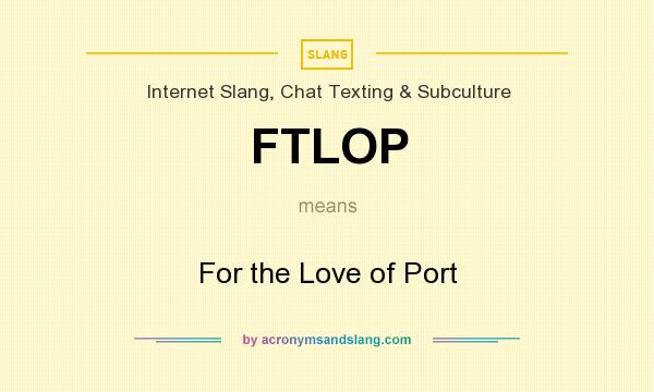 What does FTLOP mean? It stands for For the Love of Port