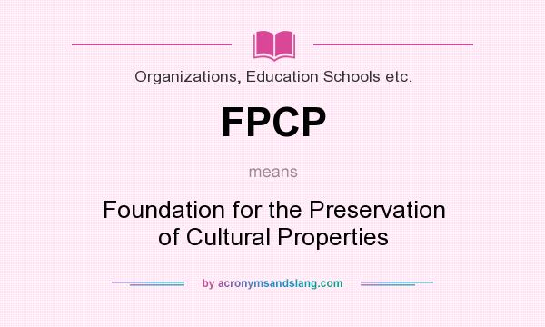 What does FPCP mean? It stands for Foundation for the Preservation of Cultural Properties